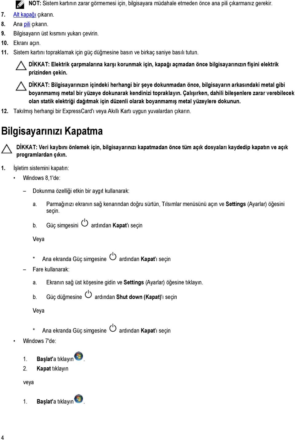 DİKKAT: Elektrik çarpmalarına karşı korunmak için, kapağı açmadan önce bilgisayarınızın fişini elektrik prizinden çekin.