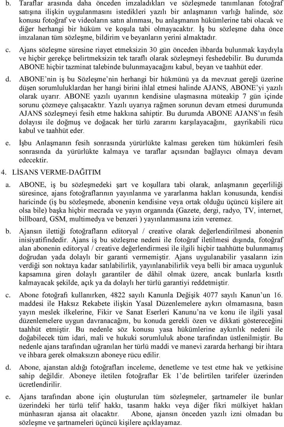 İş bu sözleşme daha önce imzalanan tüm sözleşme, bildirim ve beyanların yerini almaktadır. c.