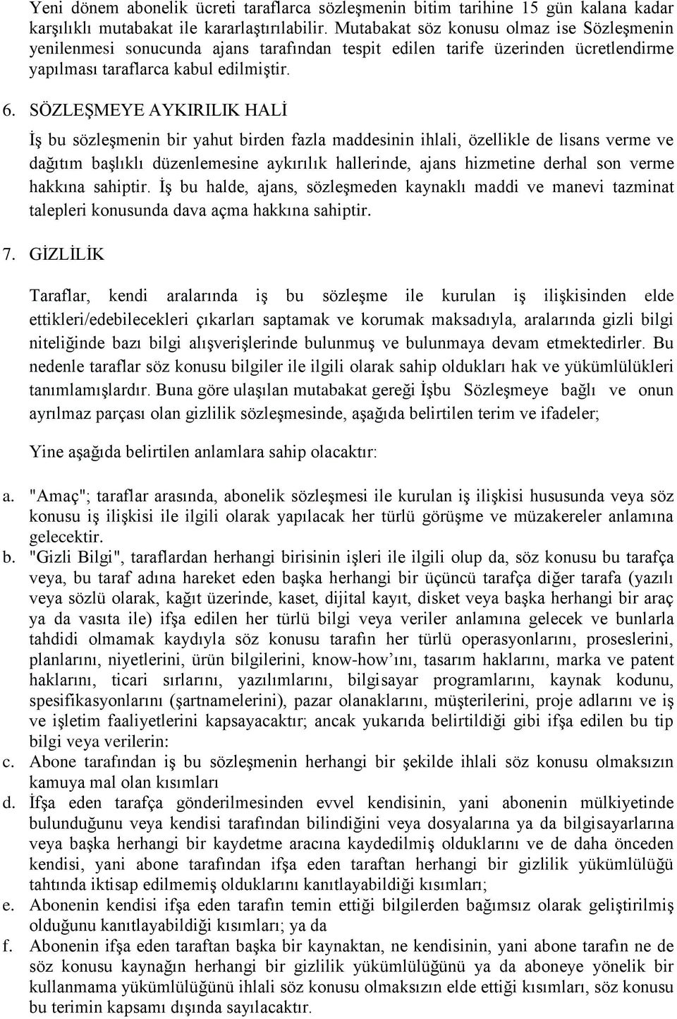 SÖZLEŞMEYE AYKIRILIK HALİ İş bu sözleşmenin bir yahut birden fazla maddesinin ihlali, özellikle de lisans verme ve dağıtım başlıklı düzenlemesine aykırılık hallerinde, ajans hizmetine derhal son