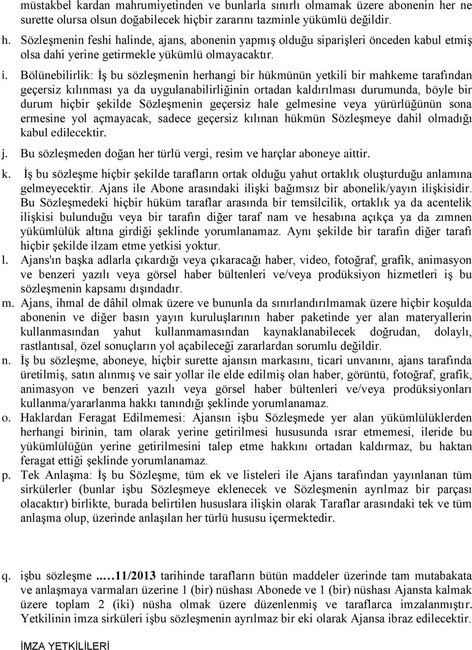 i. Bölünebilirlik: İş bu sözleşmenin herhangi bir hükmünün yetkili bir mahkeme tarafından geçersiz kılınması ya da uygulanabilirliğinin ortadan kaldırılması durumunda, böyle bir durum hiçbir şekilde