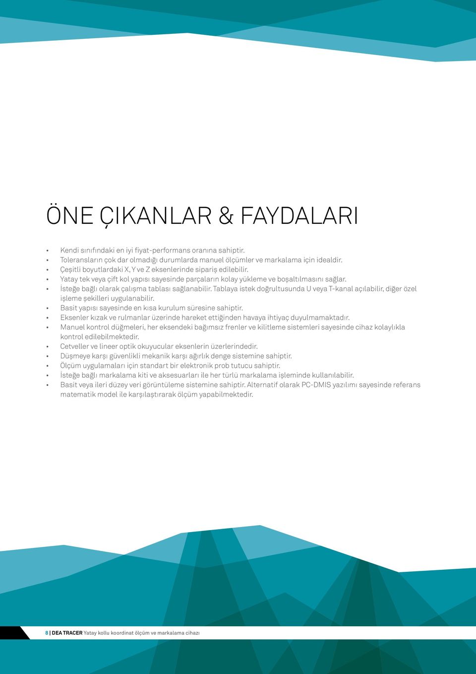 İsteğe bağlı olarak çalışma tablası sağlanabilir. Tablaya istek doğrultusunda U veya T-kanal açılabilir, diğer özel işleme şekilleri uygulanabilir.