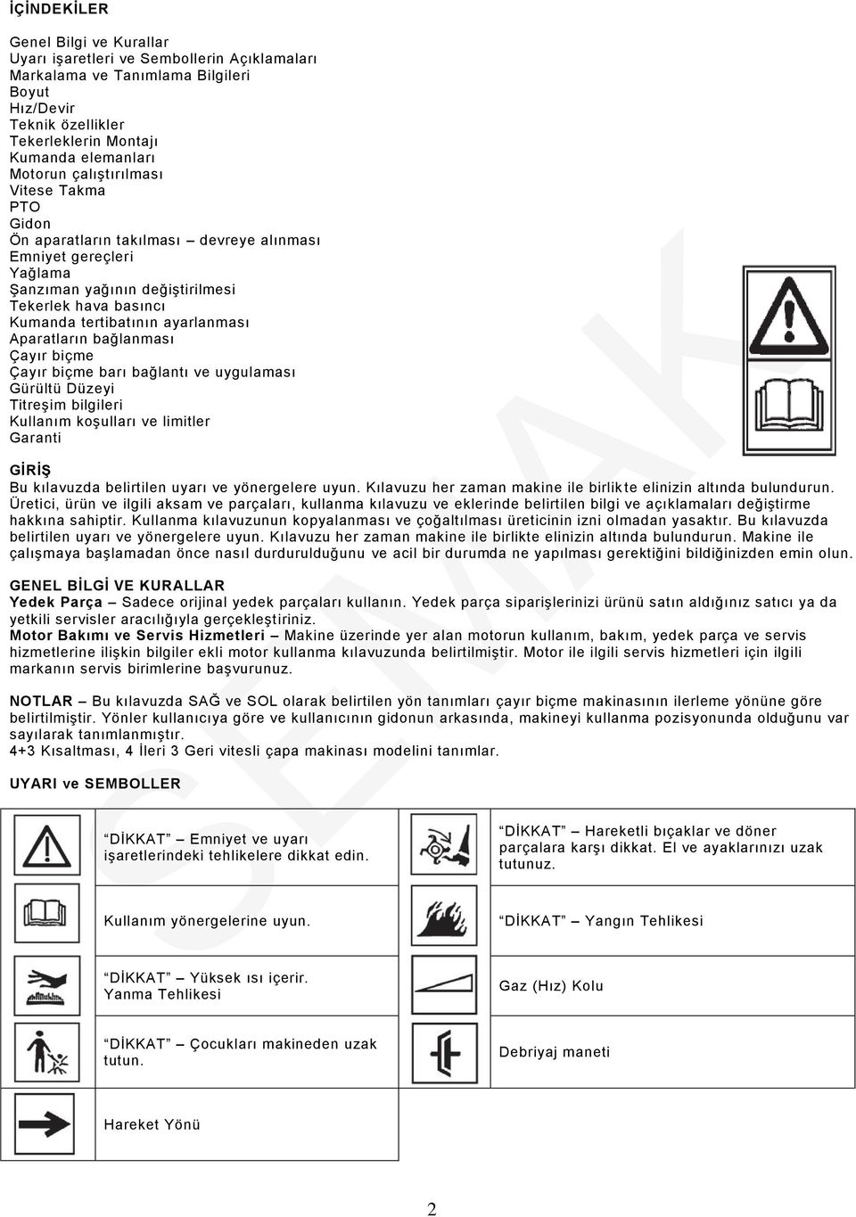 Aparatların bağlanması Çayır biçme Çayır biçme barı bağlantı ve uygulaması Gürültü Düzeyi Titreşim bilgileri Kullanım koşulları ve limitler Garanti GİRİŞ Bu kılavuzda belirtilen uyarı ve yönergelere