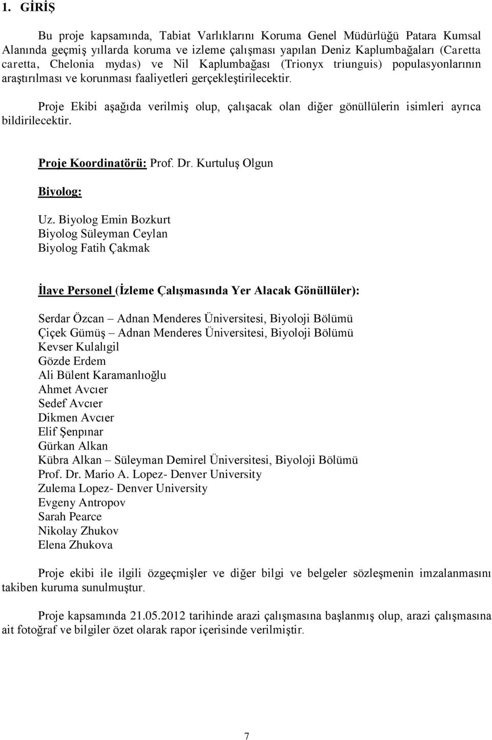 Proje Ekibi aşağıda verilmiş olup, çalışacak olan diğer gönüllülerin isimleri ayrıca bildirilecektir. Proje Koordinatörü: Prof. Dr. Kurtuluş Olgun Biyolog: Uz.