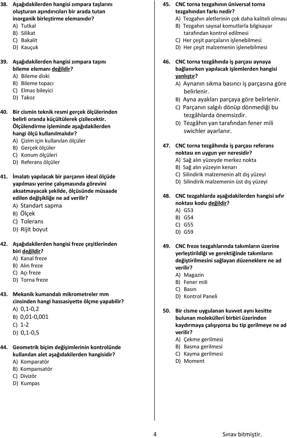 Bir cismin teknik resmi gerçek ölçülerinden belirli oranda küçültülerek çizilecektir. Ölçülendirme işleminde aşağıdakilerden hangi ölçü kullanılmalıdır?