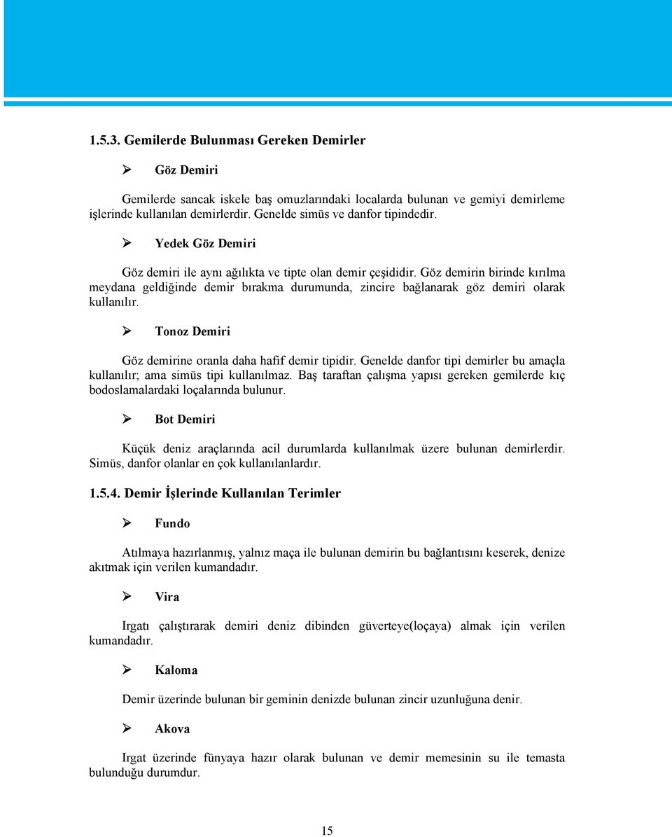 Göz demirin birinde kırılma meydana geldiğinde demir bırakma durumunda, zincire bağlanarak göz demiri olarak kullanılır. Tonoz Demiri Göz demirine oranla daha hafif demir tipidir.