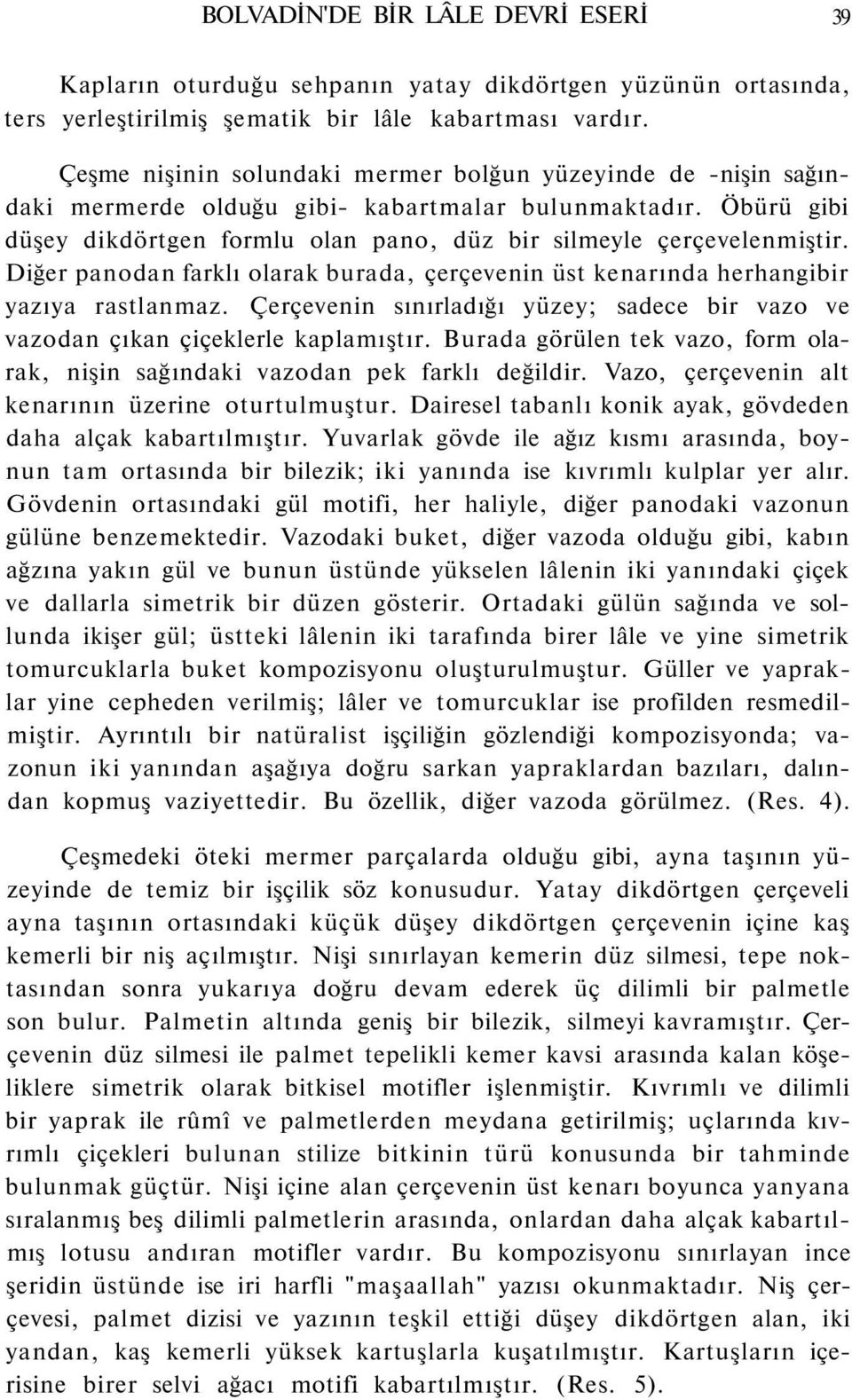 Diğer panodan farklı olarak burada, çerçevenin üst kenarında herhangibir yazıya rastlanmaz. Çerçevenin sınırladığı yüzey; sadece bir vazo ve vazodan çıkan çiçeklerle kaplamıştır.