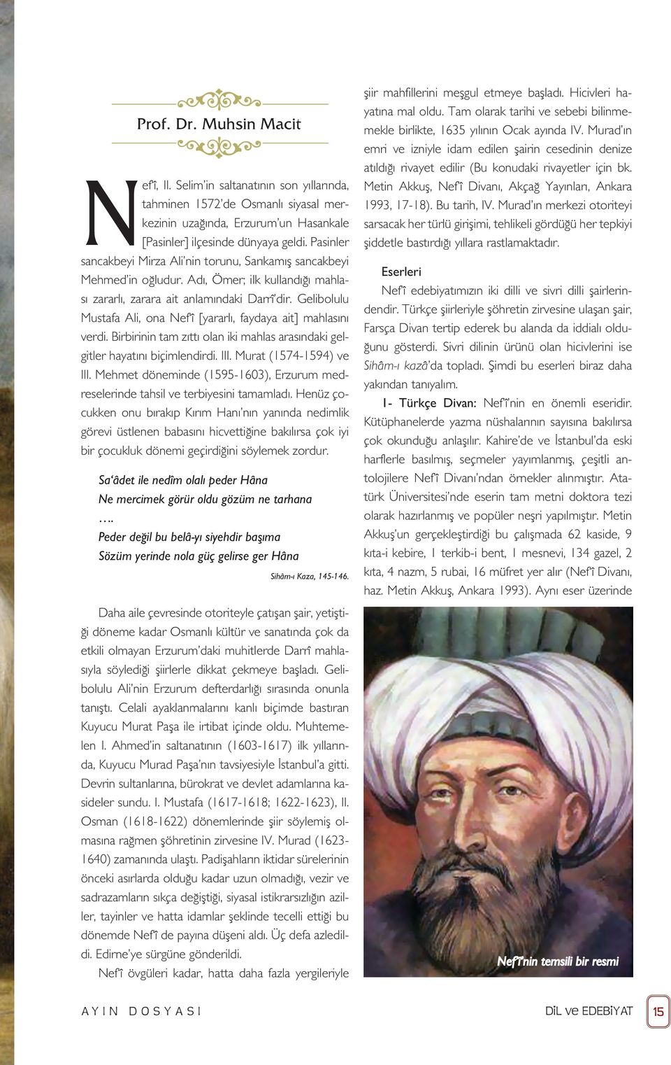 Gelibolulu Mustafa Ali, ona Nef î [yararlı, faydaya ait] mahlasını verdi. Birbirinin tam zıttı olan iki mahlas arasındaki gelgitler hayatını biçimlendirdi. III. Murat (1574-1594) ve III.