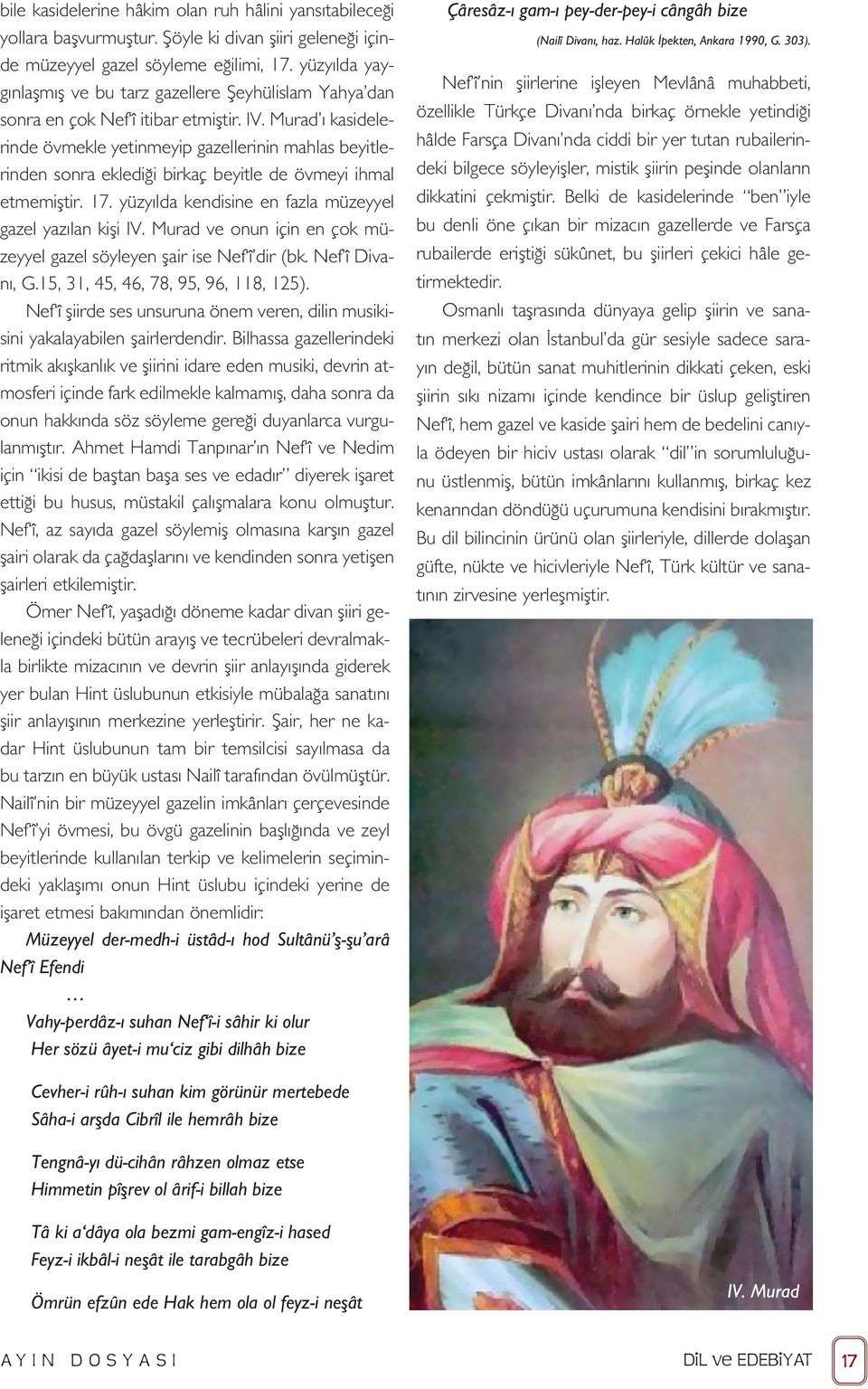 Murad ı kasidelerinde övmekle yetinmeyip gazellerinin mahlas beyitlerinden sonra eklediği birkaç beyitle de övmeyi ihmal etmemiştir. 17. yüzyılda kendisine en fazla müzeyyel gazel yazılan kişi IV.