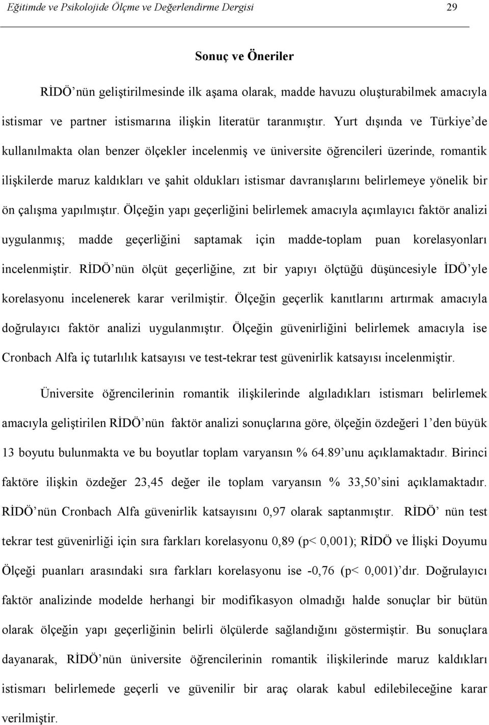 Yurt dışında ve Türkiye de kullanılmakta olan benzer ölçekler incelenmiş ve üniversite öğrencileri üzerinde, romantik ilişkilerde maruz kaldıkları ve şahit oldukları istismar davranışlarını