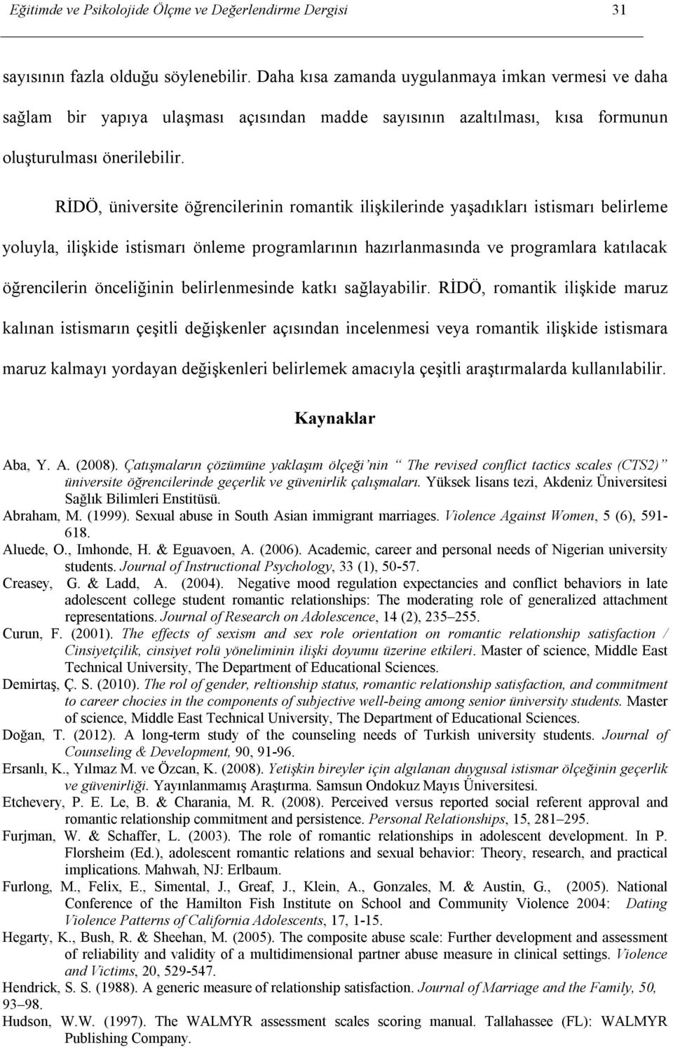 RİDÖ, üniversite öğrencilerinin romantik ilişkilerinde yaşadıkları istismarı belirleme yoluyla, ilişkide istismarı önleme programlarının hazırlanmasında ve programlara katılacak öğrencilerin