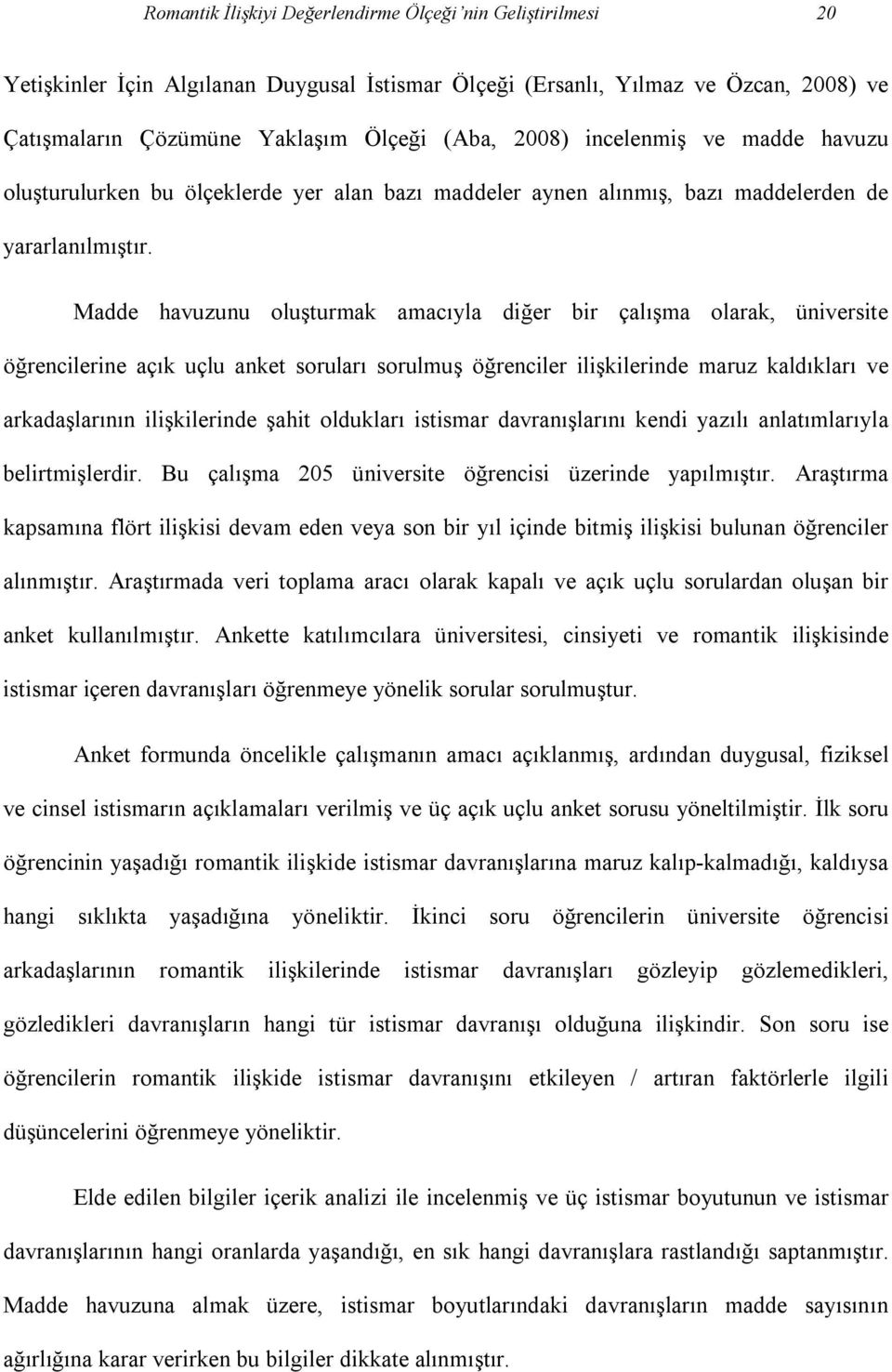 Madde havuzunu oluşturmak amacıyla diğer bir çalışma olarak, üniversite öğrencilerine açık uçlu anket soruları sorulmuş öğrenciler ilişkilerinde maruz kaldıkları ve arkadaşlarının ilişkilerinde şahit