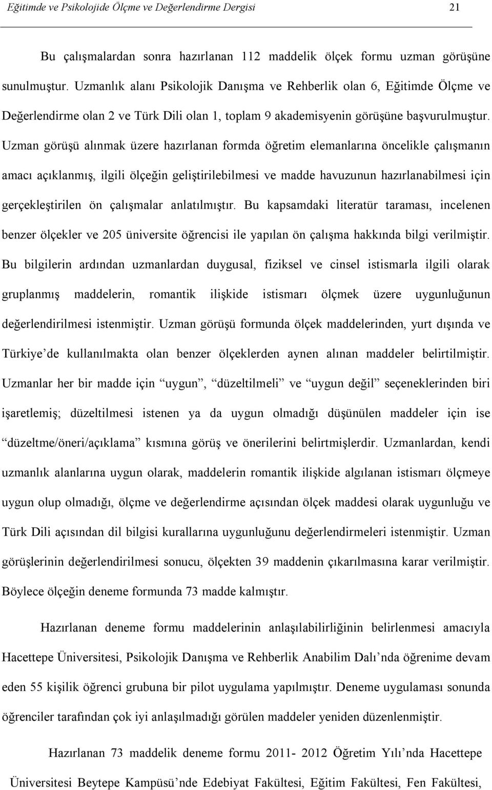 Uzman görüşü alınmak üzere hazırlanan formda öğretim elemanlarına öncelikle çalışmanın amacı açıklanmış, ilgili ölçeğin geliştirilebilmesi ve madde havuzunun hazırlanabilmesi için gerçekleştirilen ön