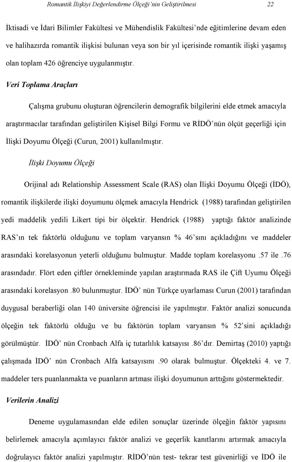 Veri Toplama Araçları Çalışma grubunu oluşturan öğrencilerin demografik bilgilerini elde etmek amacıyla araştırmacılar tarafından geliştirilen Kişisel Bilgi Formu ve RİDÖ nün ölçüt geçerliği için