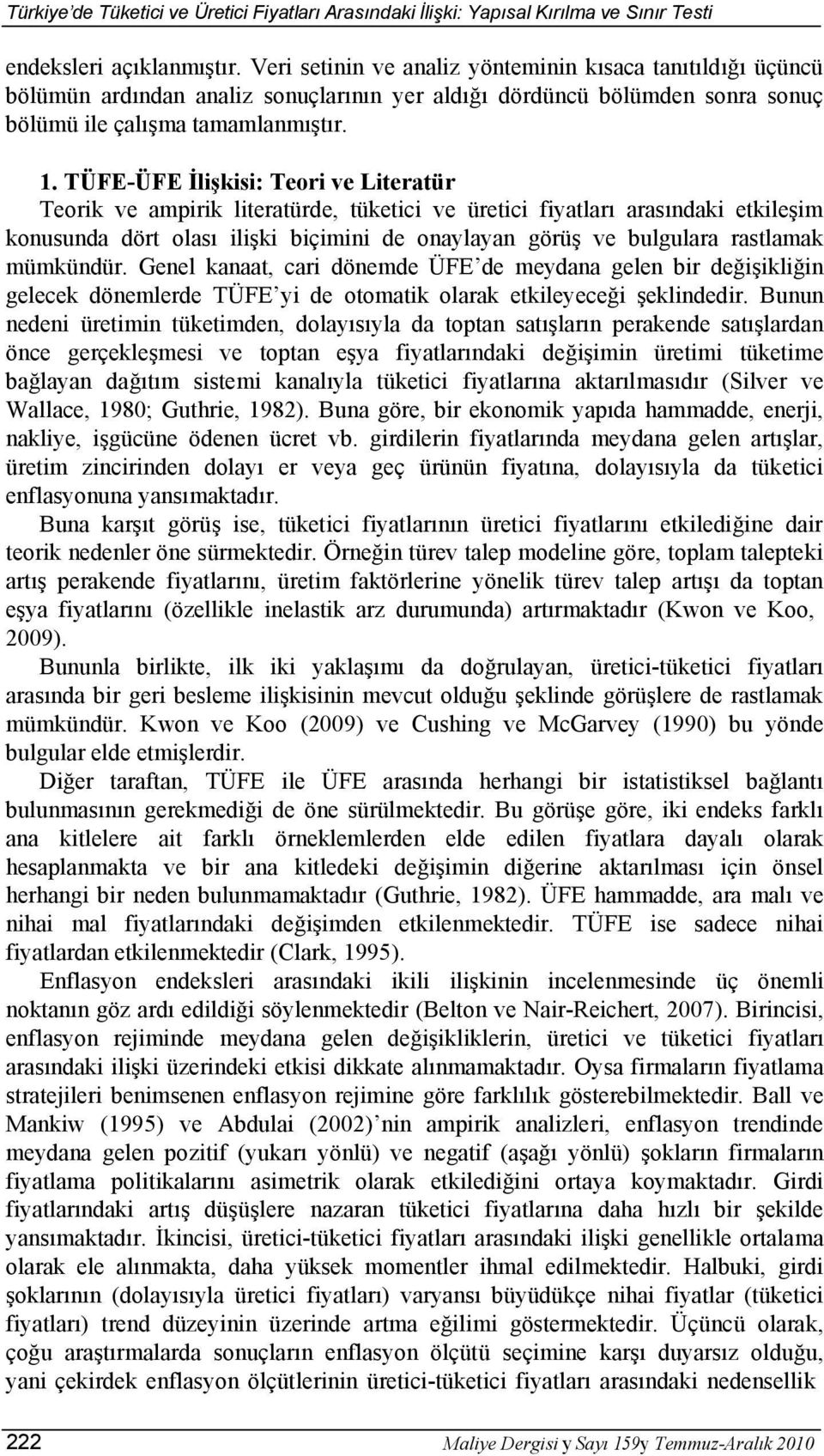 TÜFE-ÜFE İlişkisi: Teori ve Literatür Teorik ve ampirik literatürde, tüketici ve üretici fiyatları arasındaki etkileşim konusunda dört olası ilişki biçimini de onaylayan görüş ve bulgulara rastlamak