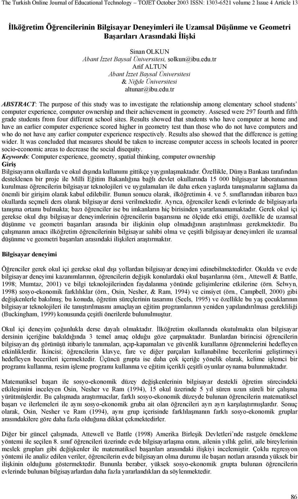 tr ABSTRACT: The purpose of this study was to investigate the relationship among elementary school students computer experience, computer ownership and their achievement in geometry.