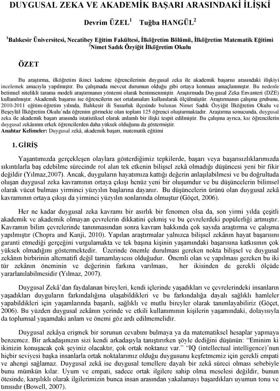 Bu çalışmada mevcut durumun olduğu gibi ortaya konması amaçlanmıştır. Bu nedenle betimsel nitelikli tarama modeli araştırmanın yöntemi olarak benimsenmiştir.