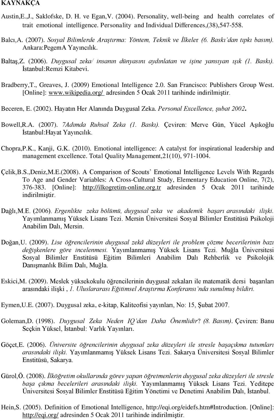 Duygusal zeka/ insanın dünyasını aydınlatan ve işine yansıyan ışık (1. Baskı). İstanbul:Remzi Kitabevi. Bradberry,T., Greaves, J. (2009) Emotional Intelligence 2.0. San Francisco: Publishers Group West.