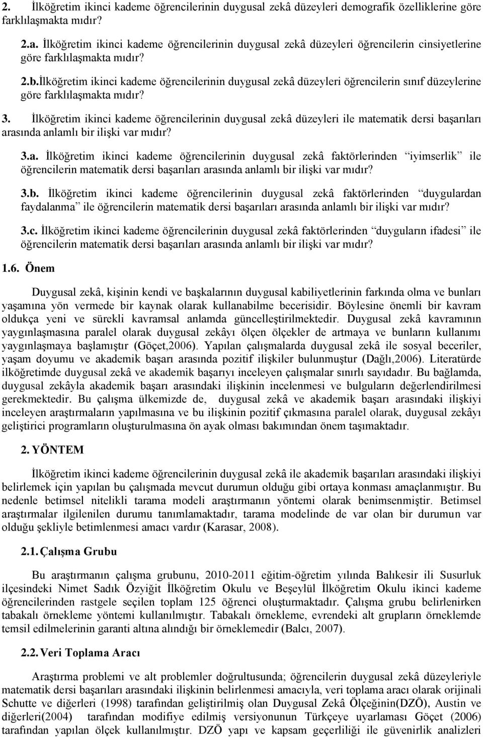 İlköğretim ikinci kademe öğrencilerinin duygusal zekâ düzeyleri ile matematik dersi başarıları arasında anlamlı bir ilişki var mıdır? 3.a. İlköğretim ikinci kademe öğrencilerinin duygusal zekâ faktörlerinden iyimserlik ile öğrencilerin matematik dersi başarıları arasında anlamlı bir ilişki var mıdır?