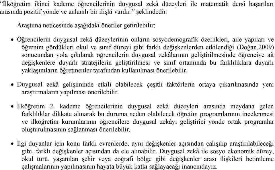 farklı değişkenlerden etkilendiği (Doğan,2009) sonucundan yola çıkılarak öğrencilerin duygusal zekâlarının geliştirilmesinde öğrenciye ait değişkenlere duyarlı stratejilerin geliştirilmesi ve sınıf