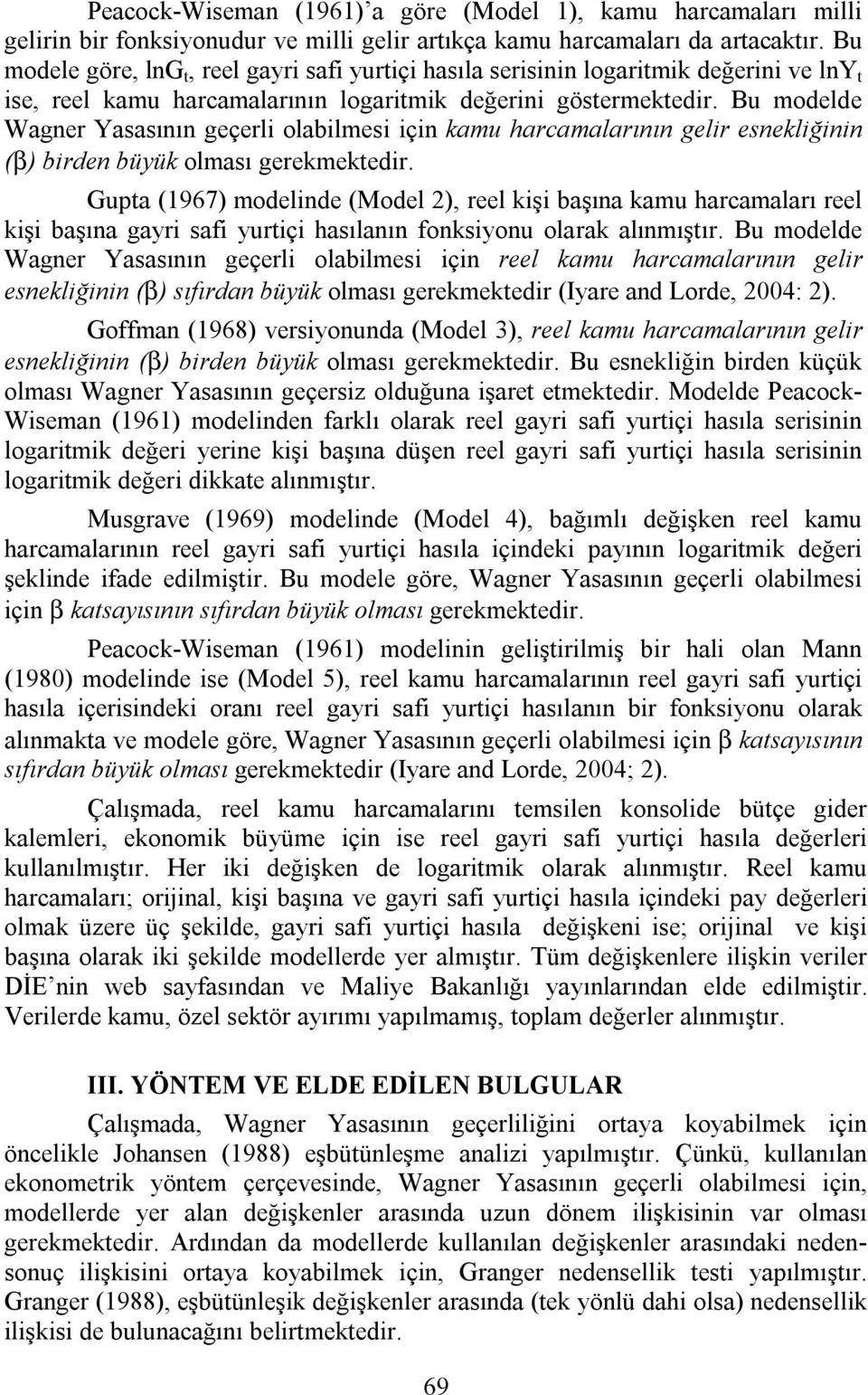 Bu modelde Wagner Yasasının geçerli olabilmesi için kamu harcamalarının gelir esnekliğinin (β) birden büyük olması gerekmektedir.