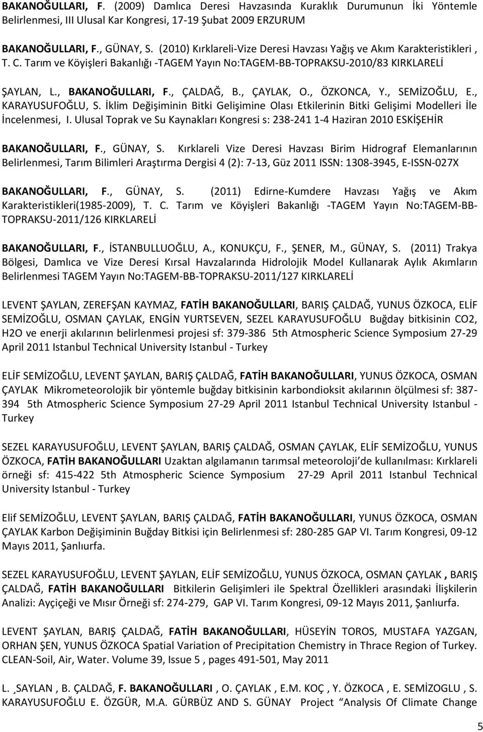 , ÇAYLAK, O., ÖZKONCA, Y., SEMİZOĞLU, E., KARAYUSUFOĞLU, S. İklim Değişiminin Bitki Gelişimine Olası Etkilerinin Bitki Gelişimi Modelleri İle İncelenmesi, I.