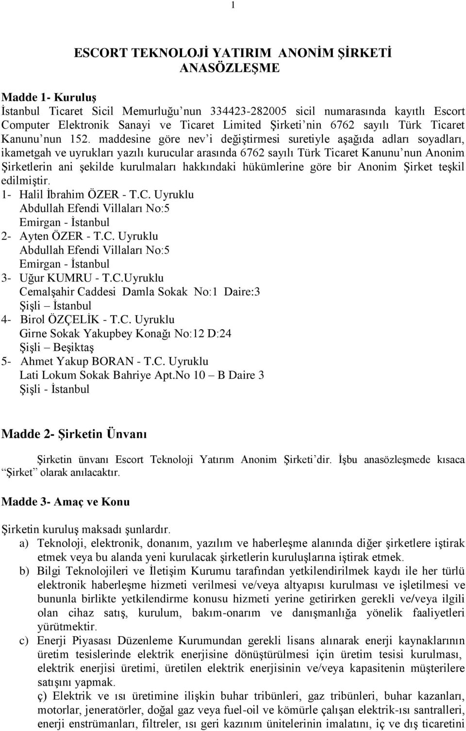 maddesine göre nev i değiştirmesi suretiyle aşağıda adları soyadları, ikametgah ve uyrukları yazılı kurucular arasında 6762 sayılı Türk Ticaret Kanunu nun Anonim Şirketlerin ani şekilde kurulmaları