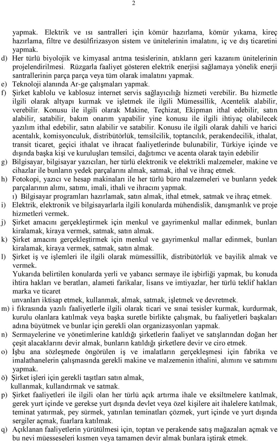 Rüzgarla faaliyet gösteren elektrik enerjisi sağlamaya yönelik enerji santrallerinin parça parça veya tüm olarak imalatını yapmak. e) Teknoloji alanında Ar-ge çalışmaları yapmak.