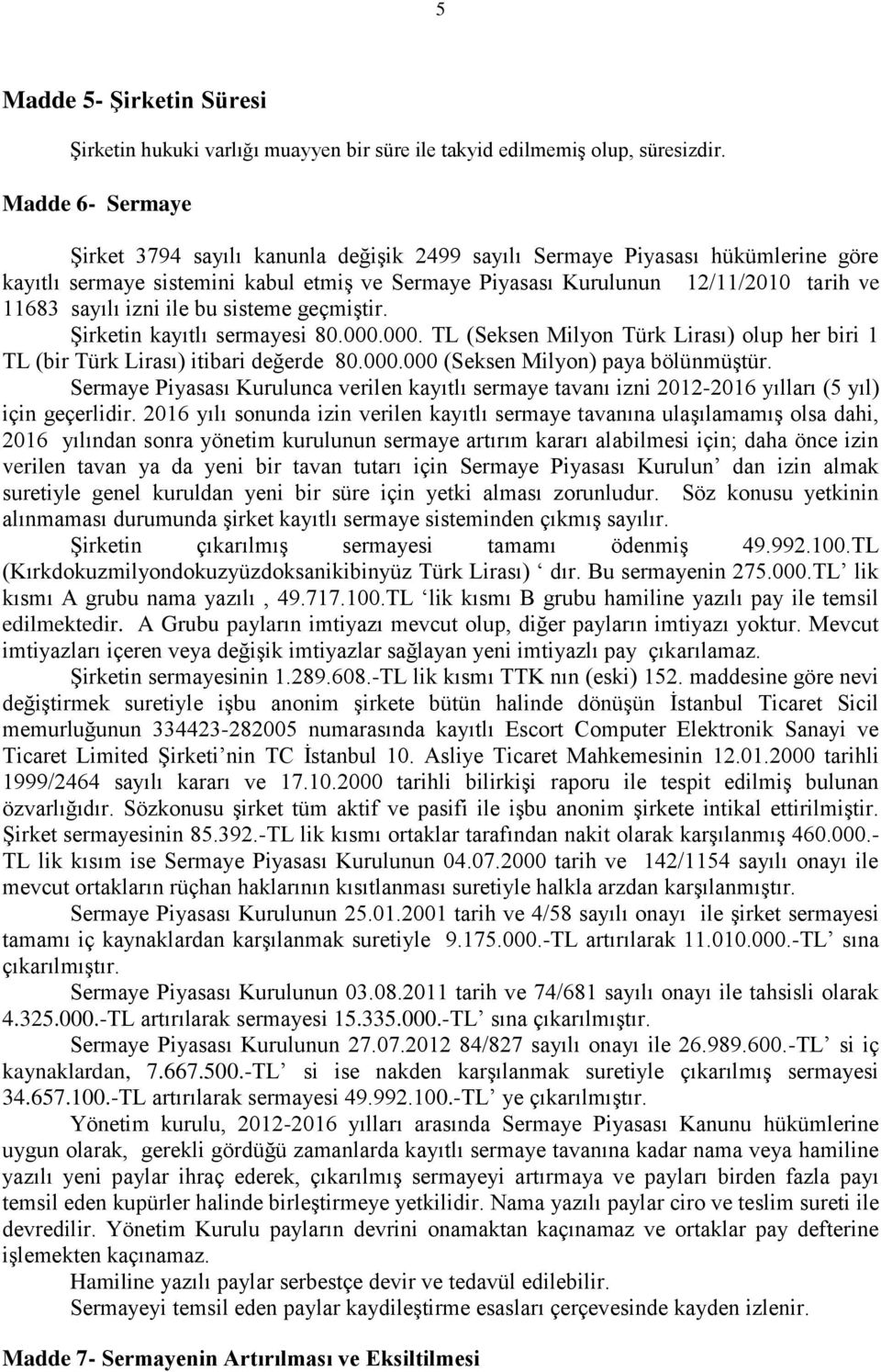 izni ile bu sisteme geçmiştir. Şirketin kayıtlı sermayesi 80.000.000. TL (Seksen Milyon Türk Lirası) olup her biri 1 TL (bir Türk Lirası) itibari değerde 80.000.000 (Seksen Milyon) paya bölünmüştür.