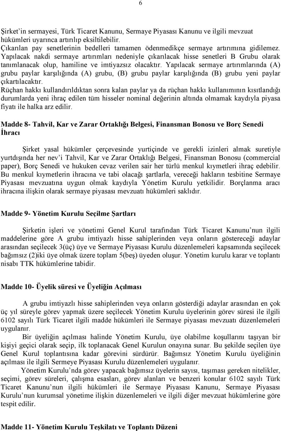 Yapılacak nakdi sermaye artırımları nedeniyle çıkarılacak hisse senetleri B Grubu olarak tanımlanacak olup, hamiline ve imtiyazsız olacaktır.