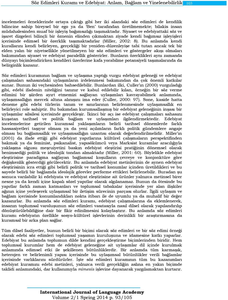 Siyaset ve edebiyattaki söz ve işaret dizgeleri bilinçli bir öznenin elinden çıkmaktan ziyade kendi bağımsız işleyişleri içerisinde edimsel bir özerklik taşımaktadırlar (Miller, 2002: 8).