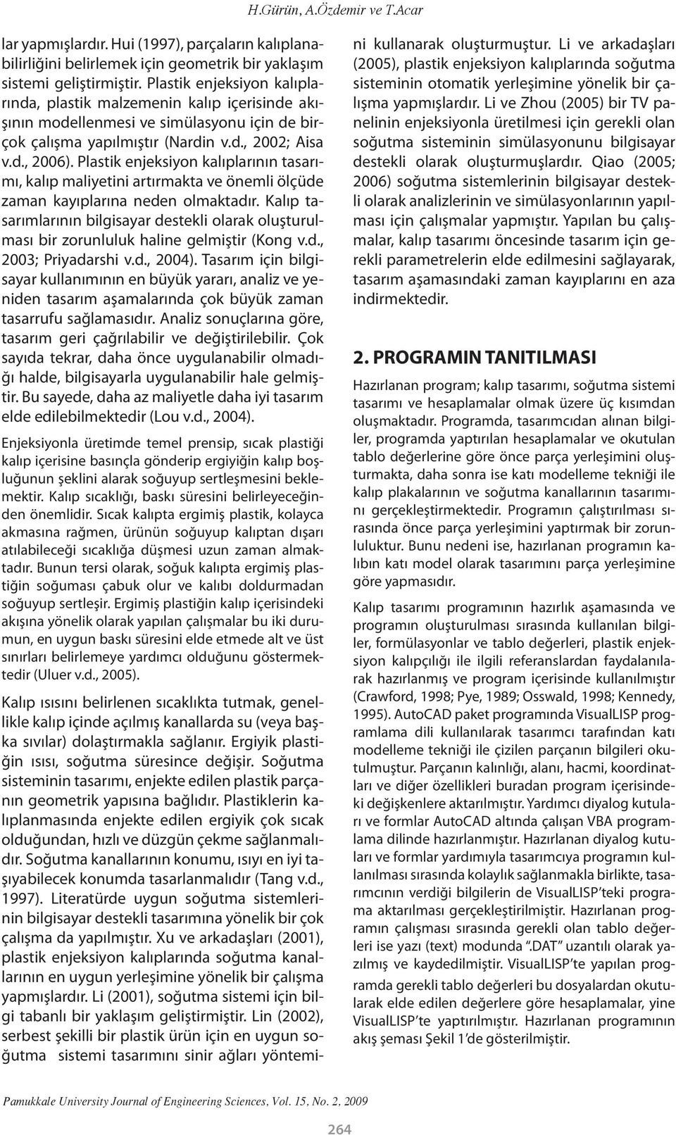 Plastik enjeksiyon kalıplarının tasarımı, kalıp maliyetini artırmakta ve önemli ölçüde zaman kayıplarına neden olmaktadır.