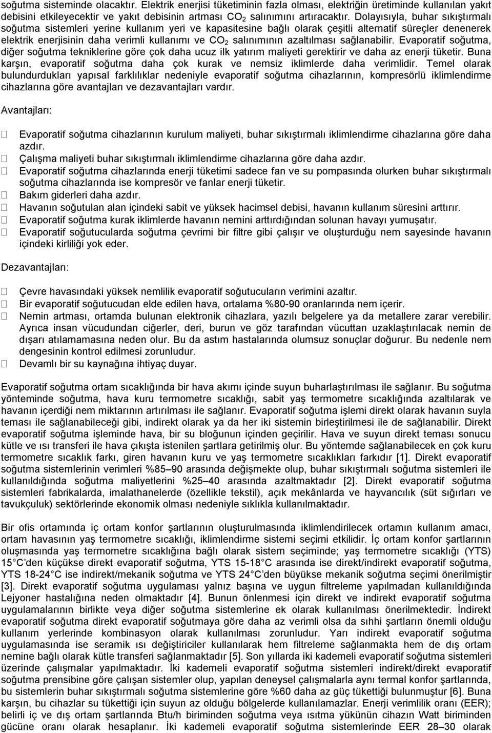 salınımının azaltılması sağlanabilir. Evaporatif soğutma, diğer soğutma tekniklerine göre çok daha ucuz ilk yatırım maliyeti gerektirir ve daha az enerji tüketir.