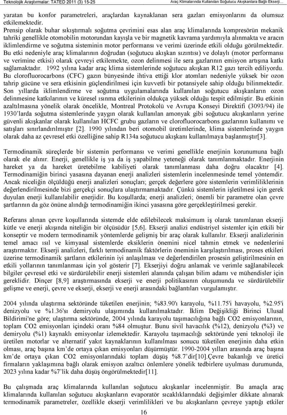 Prensip olarak buhar sıkıştırmalı soğutma çevrimini esas alan araç klimalarında kompresörün mekanik tahriki genellikle otomobilin motorundan kayışla ve bir magnetik kavrama yardımıyla alınmakta ve