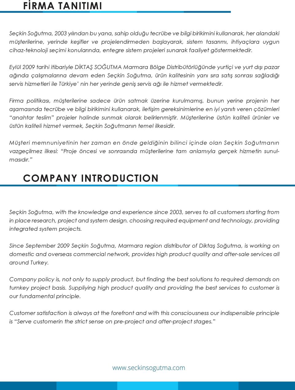 Eylül 2009 tarihi itibariyle DİKTAŞ SOĞUTMA Marmara Bölge Distribütörlüğünde yurtiçi ve yurt dışı pazar ağında çalışmalarına devam eden Seçkin Soğutma, ürün kalitesinin yanı sıra satış sonrası