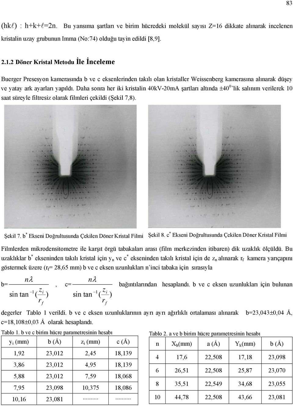 2 Döner Kristal Metodu İle İnceleme Buerger Presesyon kamerasında b ve c eksenlerinden takılı olan kristaller Weissenberg kamerasına alınarak düşey ve yatay ark ayarları yapıldı.