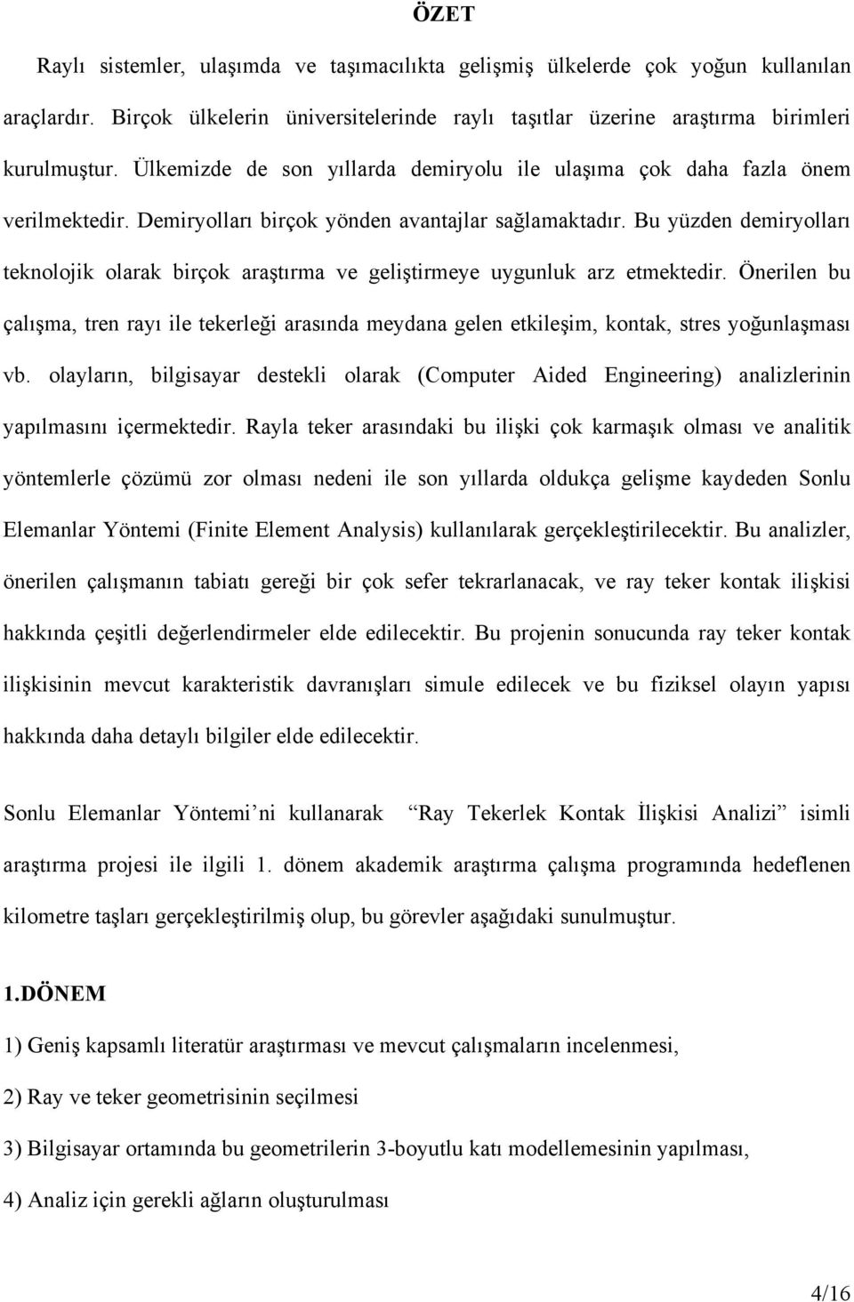 Bu yüzden demiryolları teknolojik olarak birçok araştırma ve geliştirmeye uygunluk arz etmektedir.