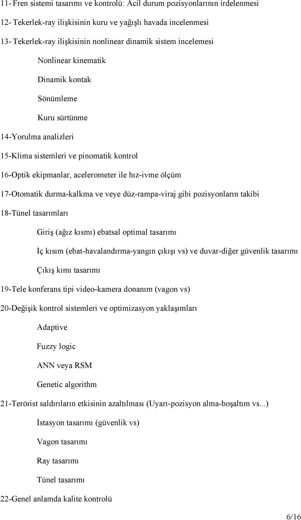 durma-kalkma ve veye düz-rampa-viraj gibi pozisyonların takibi 18-Tünel tasarımları Giriş (ağız kısmı) ebatsal optimal tasarımı İç kısım (ebat-havalandırma-yangın çıkışı vs) ve duvar-diğer güvenlik