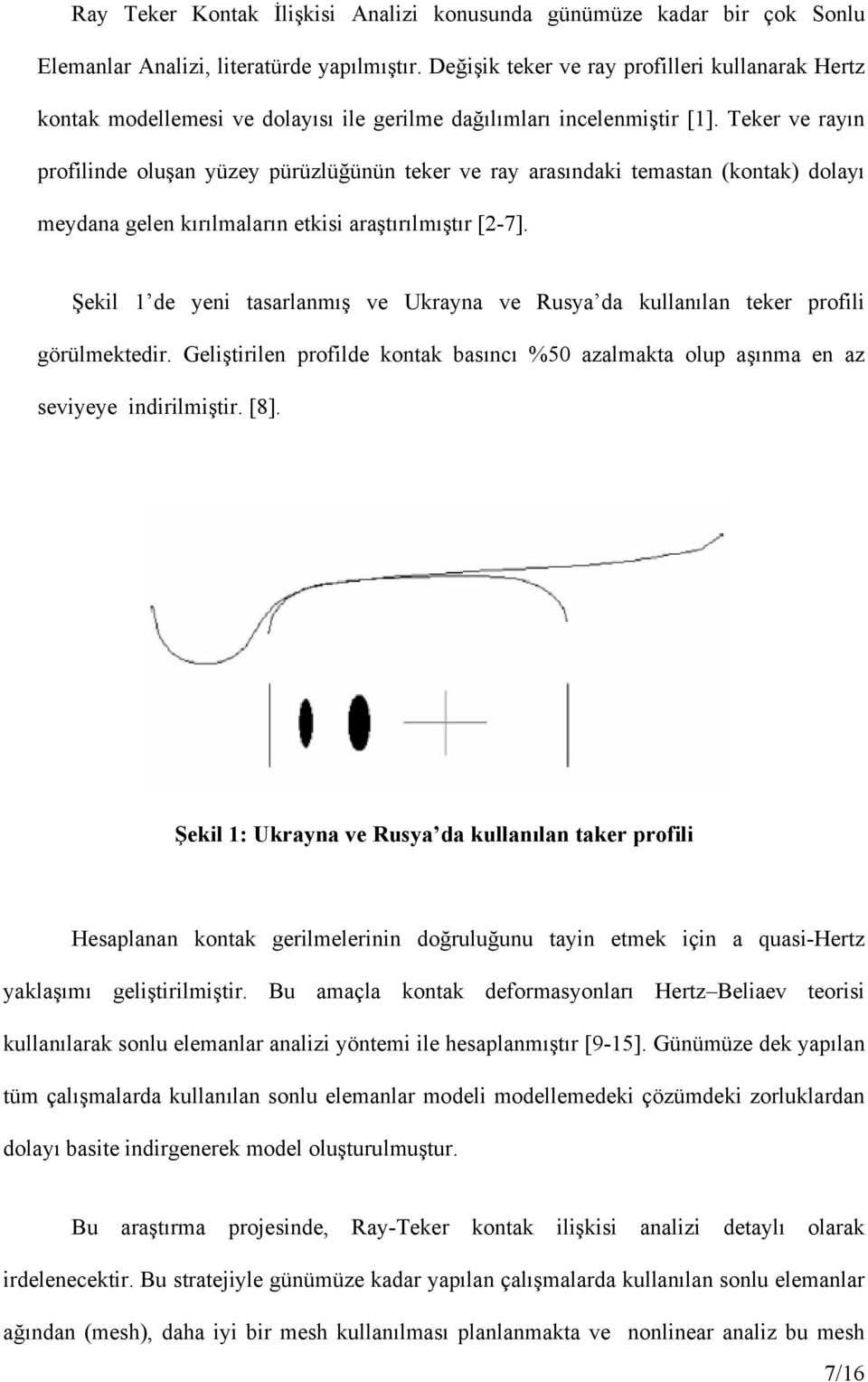 Teker ve rayın profilinde oluşan yüzey pürüzlüğünün teker ve ray arasındaki temastan (kontak) dolayı meydana gelen kırılmaların etkisi araştırılmıştır [2-7].