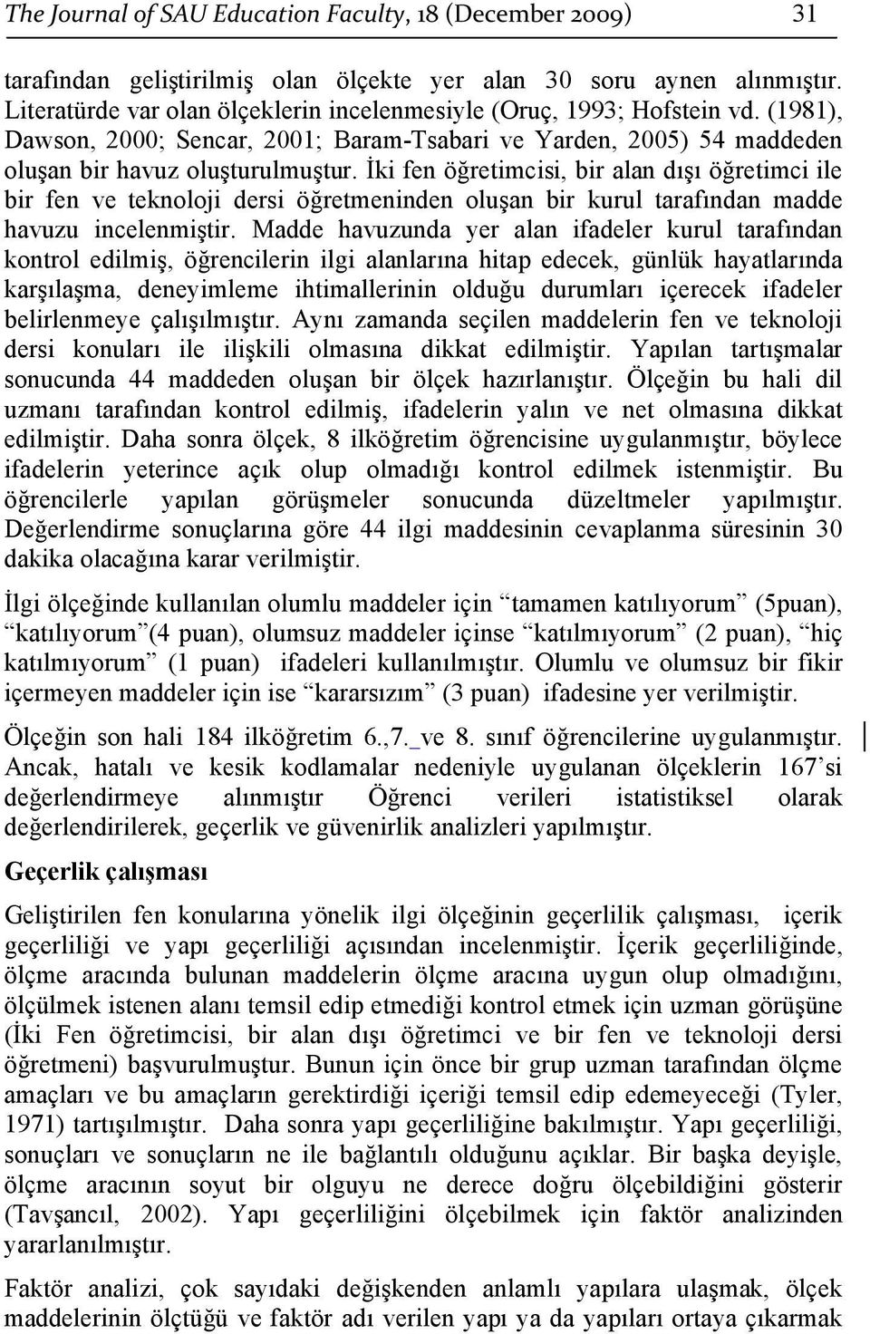 İki fen öğretimcisi, bir alan dışı öğretimci ile bir fen ve teknoloji dersi öğretmeninden oluşan bir kurul tarafından madde havuzu incelenmiştir.