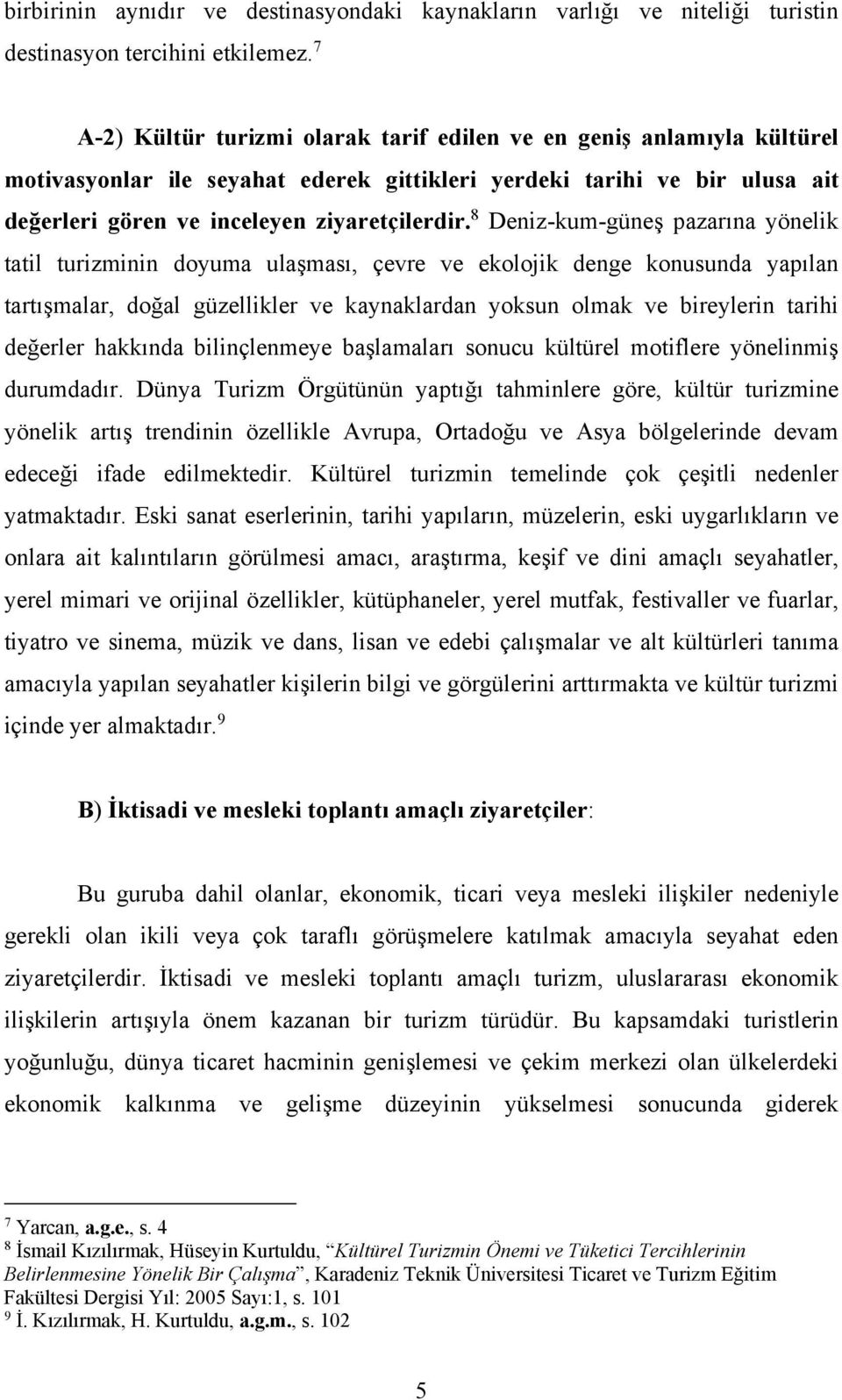 8 Deniz-kum-güneş pazarına yönelik tatil turizminin doyuma ulaşması, çevre ve ekolojik denge konusunda yapılan tartışmalar, doğal güzellikler ve kaynaklardan yoksun olmak ve bireylerin tarihi