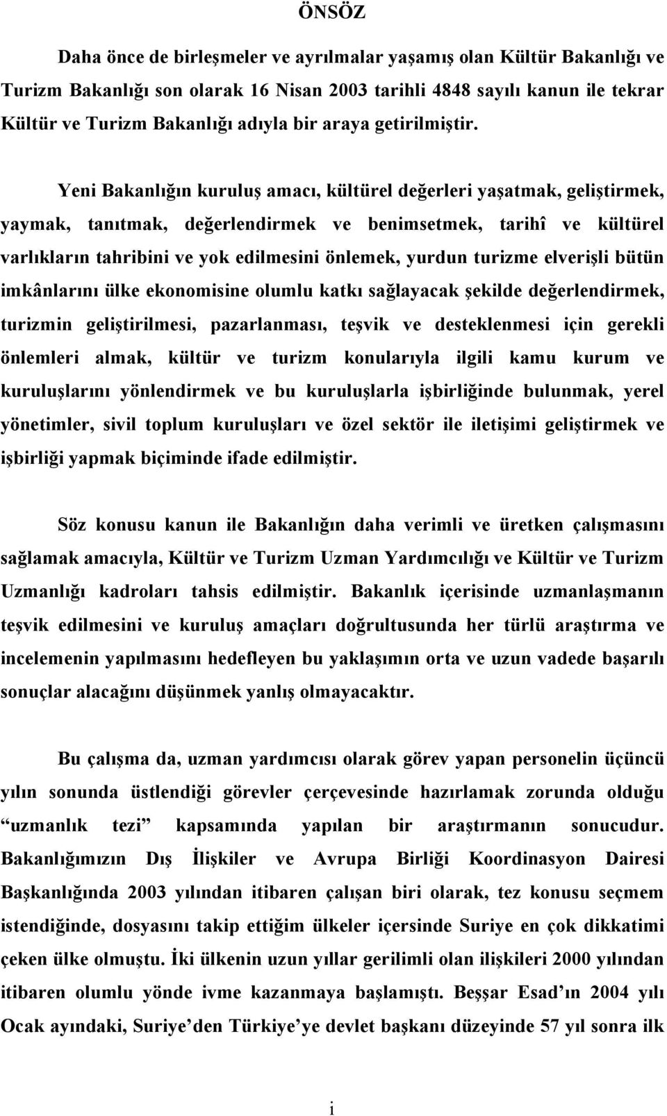 Yeni Bakanlığın kuruluş amacı, kültürel değerleri yaşatmak, geliştirmek, yaymak, tanıtmak, değerlendirmek ve benimsetmek, tarihî ve kültürel varlıkların tahribini ve yok edilmesini önlemek, yurdun