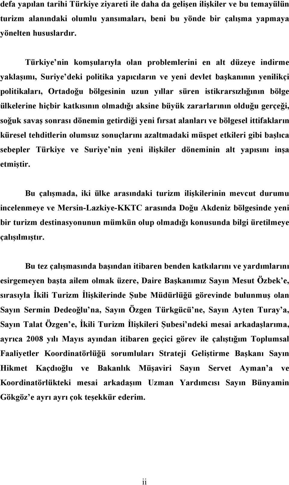 istikrarsızlığının bölge ülkelerine hiçbir katkısının olmadığı aksine büyük zararlarının olduğu gerçeği, soğuk savaş sonrası dönemin getirdiği yeni fırsat alanları ve bölgesel ittifakların küresel