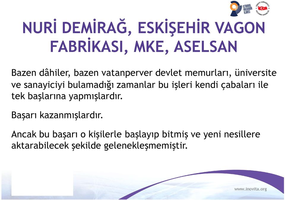 işleri kendi çabaları ile tek başlarına yapmışlardır. Başarı kazanmışlardır.