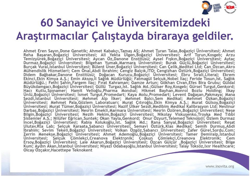 Arzu Temizyürek,Boğaziçi Üniversitesi; Aycan Öz,Danone Enstitüsü; Aysel Fışkın,Boğaziçi Üniversitesi; Aytaç Durmaz,Boğaziçi Üniversitesi; Bilgehan Yumak,Marmara Üniversitesi; Burak Güçlü,Boğaziçi