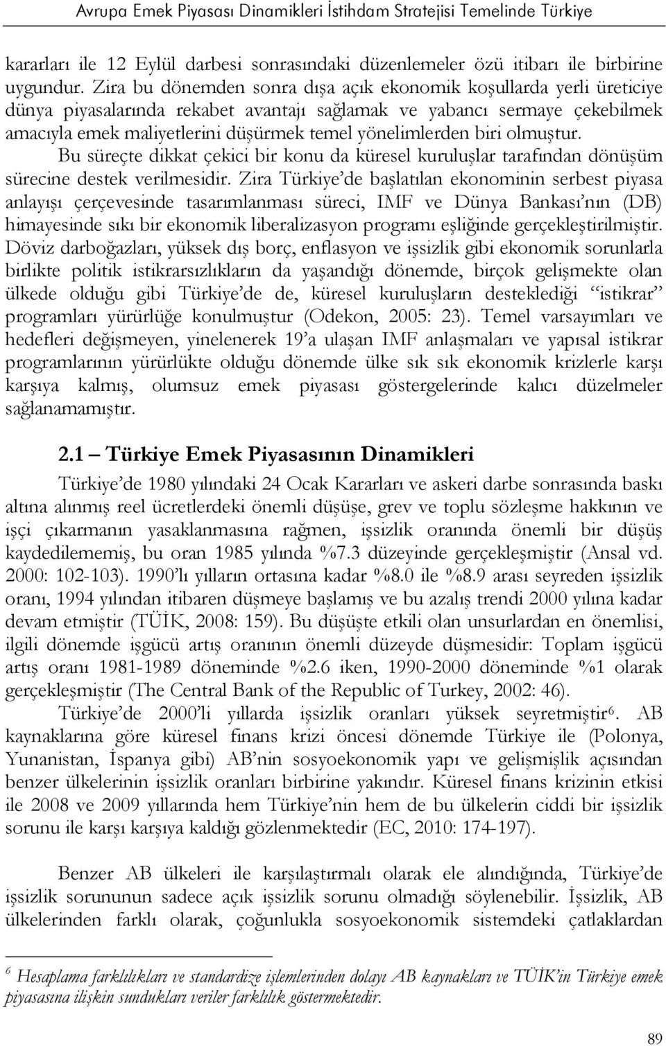 yönelimlerden biri olmuştur. Bu süreçte dikkat çekici bir konu da küresel kuruluşlar tarafından dönüşüm sürecine destek verilmesidir.