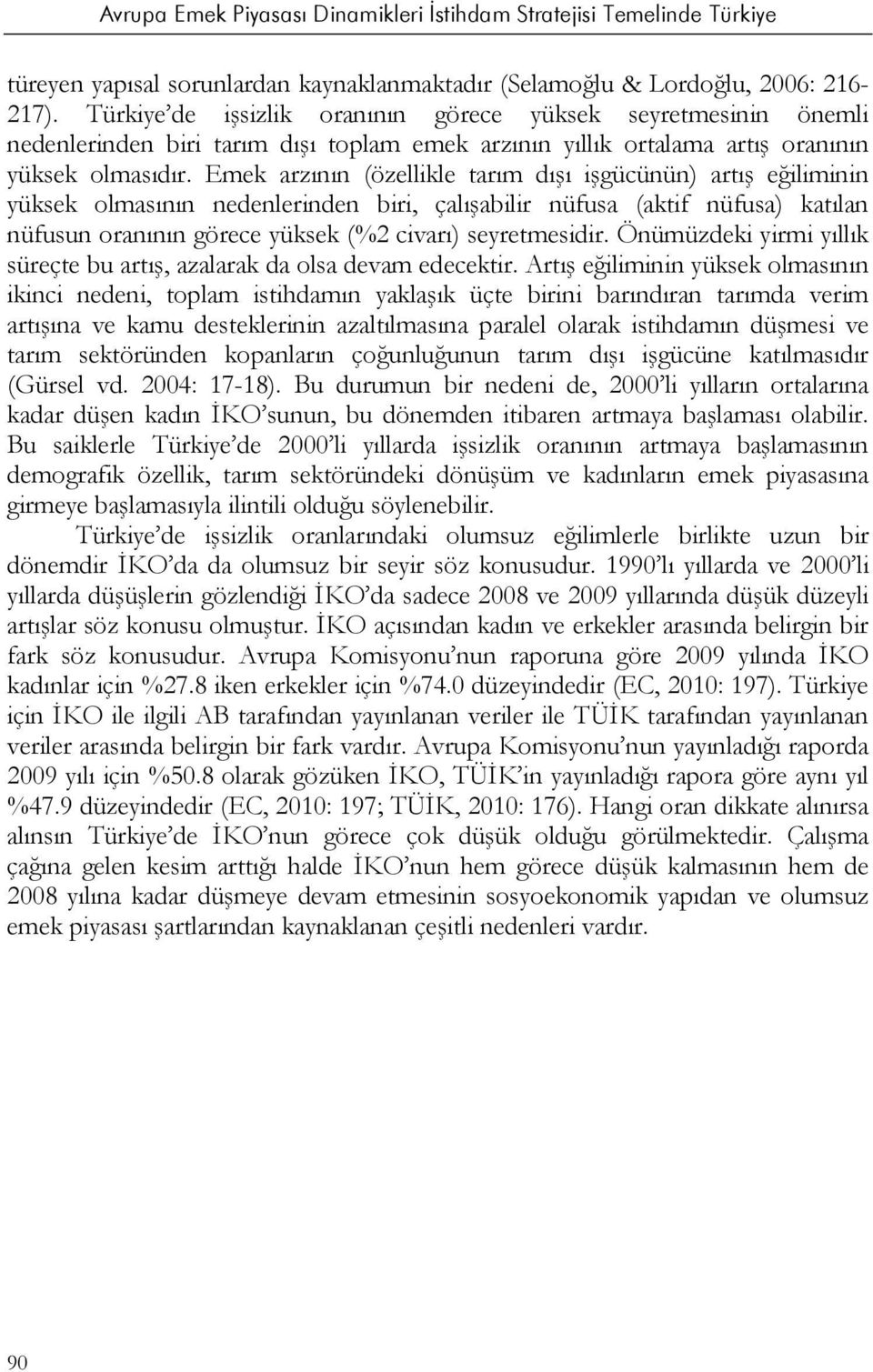 Emek arzının (özellikle tarım dışı işgücünün) artış eğiliminin yüksek olmasının nedenlerinden biri, çalışabilir nüfusa (aktif nüfusa) katılan nüfusun oranının görece yüksek (%2 civarı) seyretmesidir.