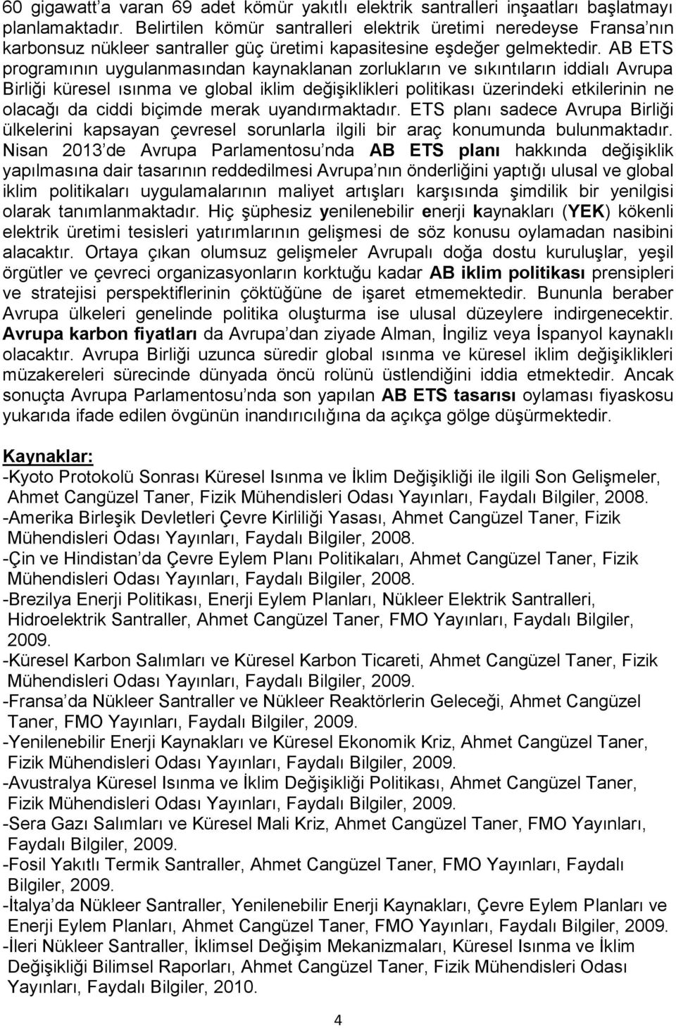 AB ETS programının uygulanmasından kaynaklanan zorlukların ve sıkıntıların iddialı Avrupa Birliği küresel ısınma ve global iklim değişiklikleri politikası üzerindeki etkilerinin ne olacağı da ciddi