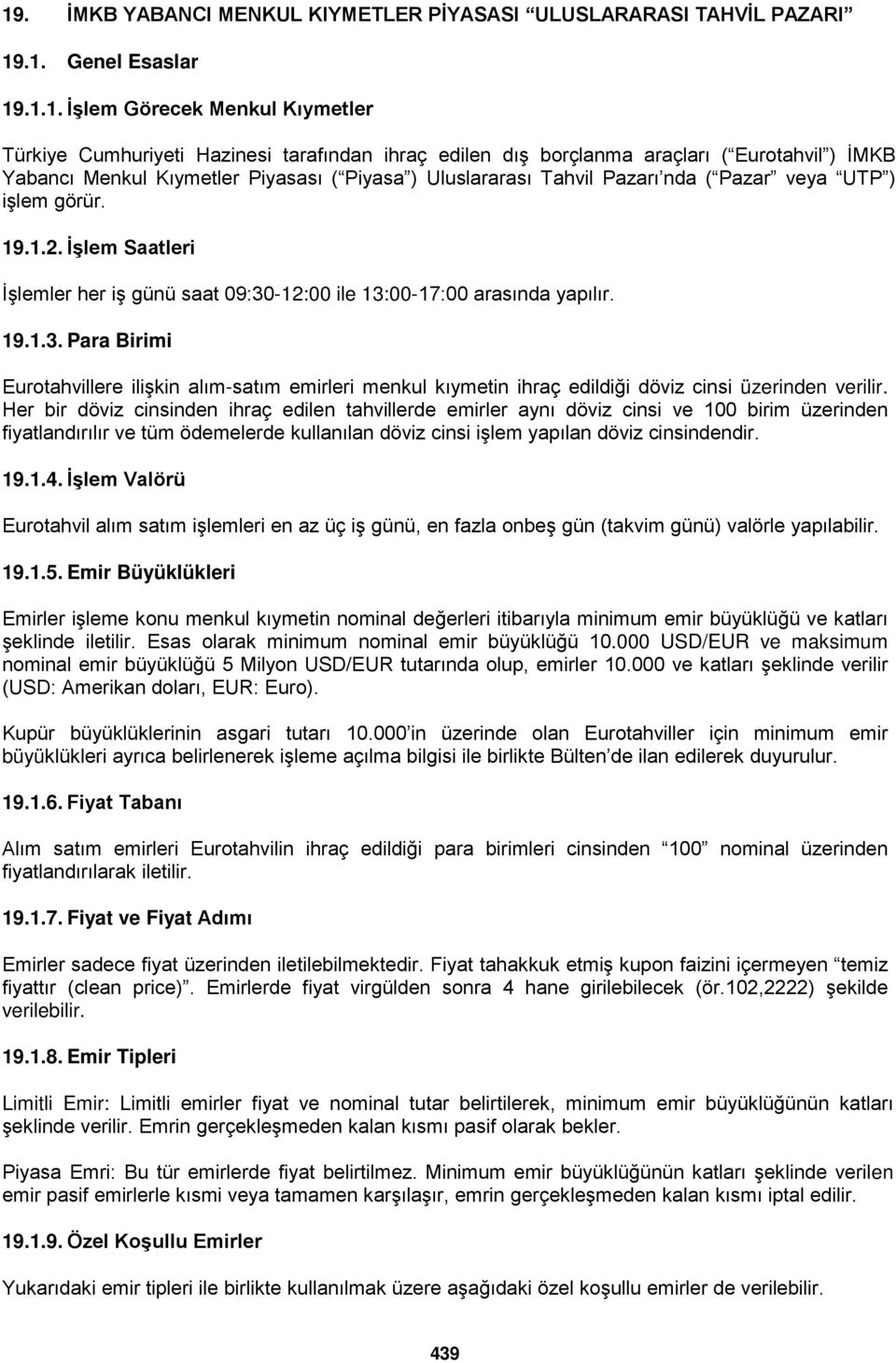 İşlem Saatleri İşlemler her iş günü saat 09:30-12:00 ile 13:00-17:00 arasında yapılır. 19.1.3. Para Birimi Eurotahvillere ilişkin alım-satım emirleri menkul kıymetin ihraç edildiği döviz cinsi üzerinden verilir.