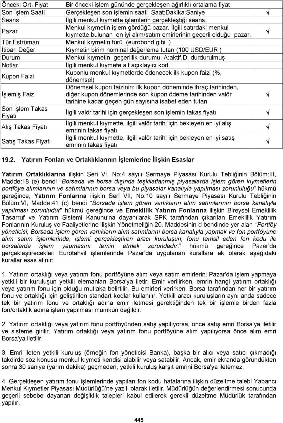 Pazar Menkul kıymetin işlem gördüğü pazar. İlgili satırdaki menkul kıymette bulunan en iyi alım/satım emirlerinin geçerli olduğu pazar. Tür,Estrüman Menkul kıymetin türü. (eurobond gibi.