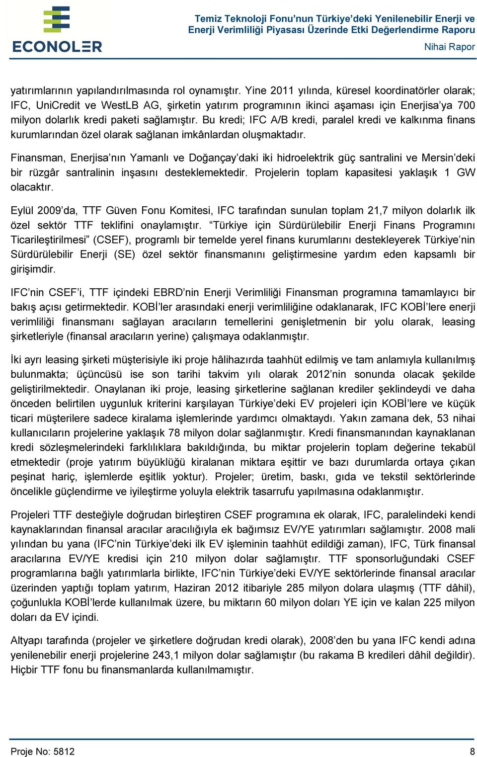 Bu kredi; IFC A/B kredi, paralel kredi ve kalkınma finans kurumlarından özel olarak sağlanan imkânlardan oluşmaktadır.